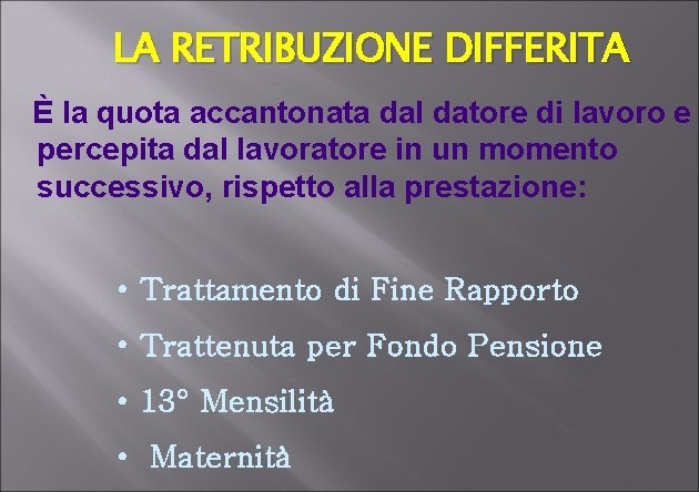 LA RETRIBUZIONE DIFFERITA È la quota accantonata dal datore di lavoro e percepita dal