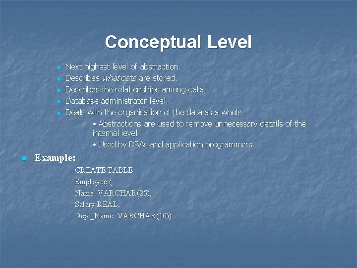 Conceptual Level n n n Next highest level of abstraction. Describes what data are