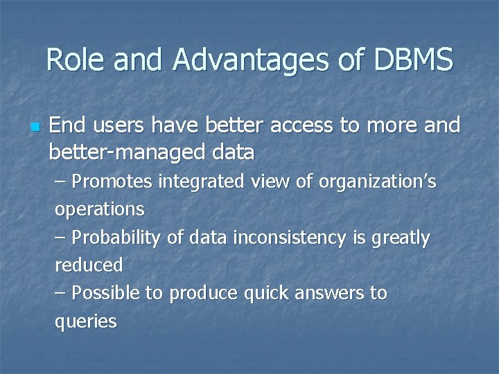 Role and Advantages of DBMS n End users have better access to more and