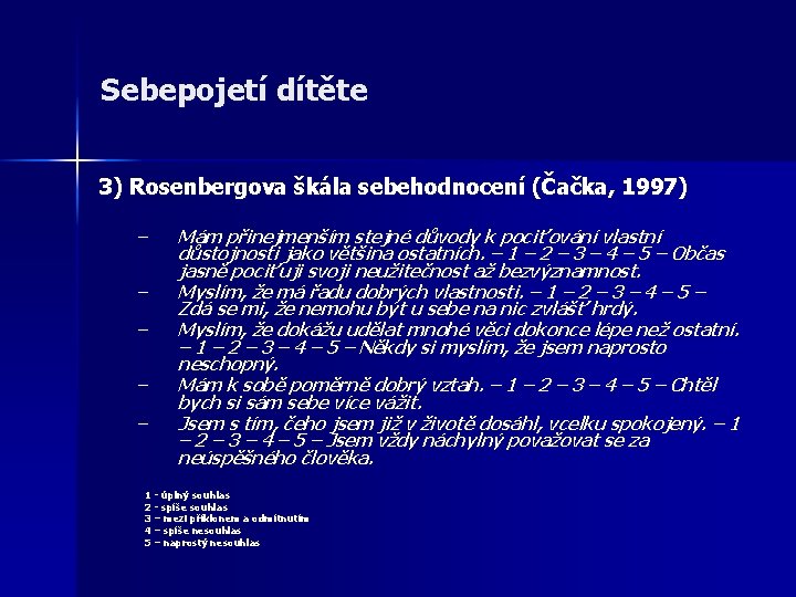 Sebepojetí dítěte 3) Rosenbergova škála sebehodnocení (Čačka, 1997) – – – Mám přinejmenším stejné