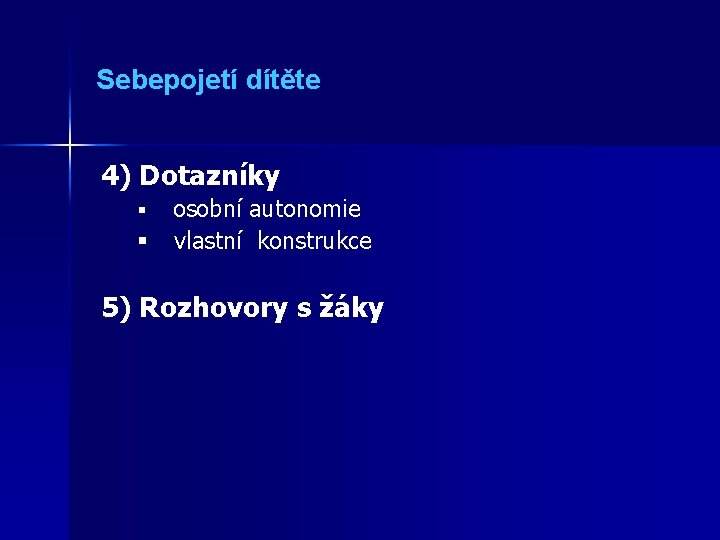 Sebepojetí dítěte 4) Dotazníky osobní autonomie § vlastní konstrukce § 5) Rozhovory s žáky Sebepojetí dítěte 4) Dotazníky osobní autonomie § vlastní konstrukce § 5) Rozhovory s žáky