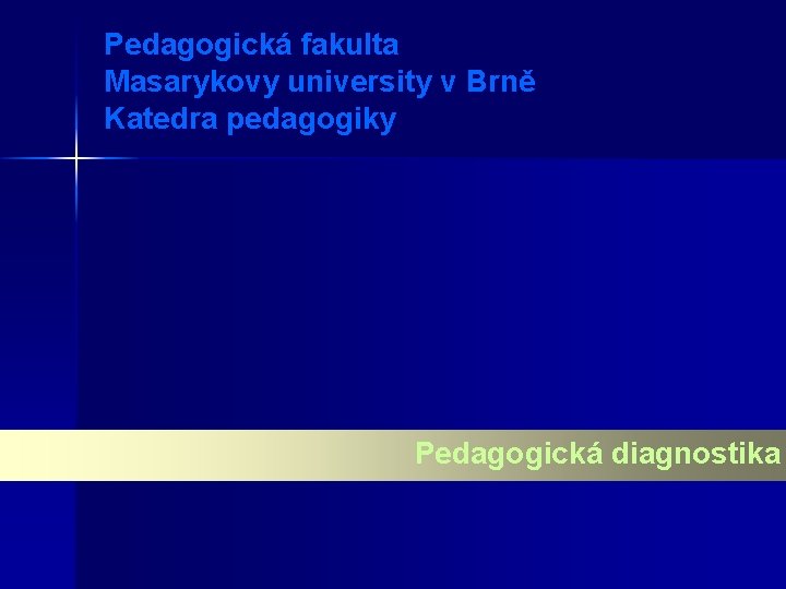 Pedagogická fakulta Masarykovy university v Brně Katedra pedagogiky Pedagogická diagnostika 