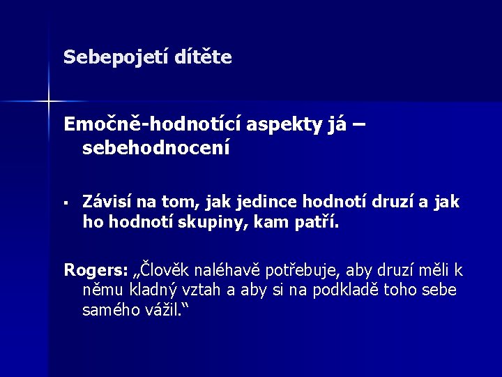Sebepojetí dítěte Emočně-hodnotící aspekty já – sebehodnocení § Závisí na tom, jak jedince hodnotí Sebepojetí dítěte Emočně-hodnotící aspekty já – sebehodnocení § Závisí na tom, jak jedince hodnotí