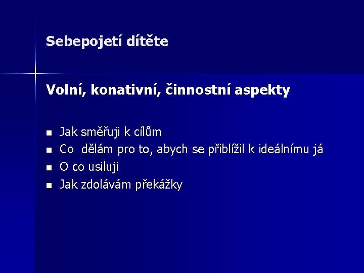 Sebepojetí dítěte Volní, konativní, činnostní aspekty n n Jak směřuji k cílům Co dělám Sebepojetí dítěte Volní, konativní, činnostní aspekty n n Jak směřuji k cílům Co dělám