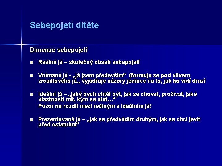 Sebepojetí dítěte Dimenze sebepojetí n Reálné já – skutečný obsah sebepojetí n Vnímané já