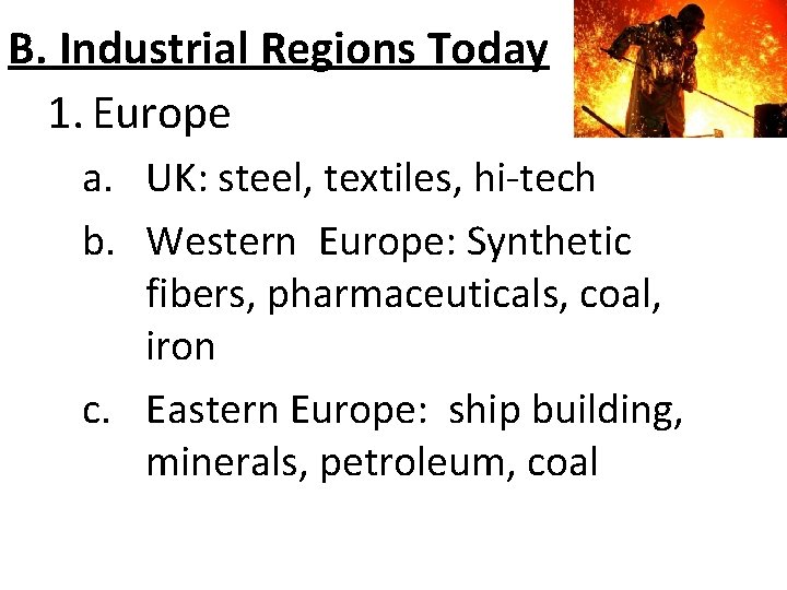 B. Industrial Regions Today 1. Europe a. UK: steel, textiles, hi-tech b. Western Europe: