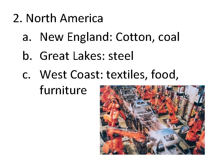 2. North America a. New England: Cotton, coal b. Great Lakes: steel c. West