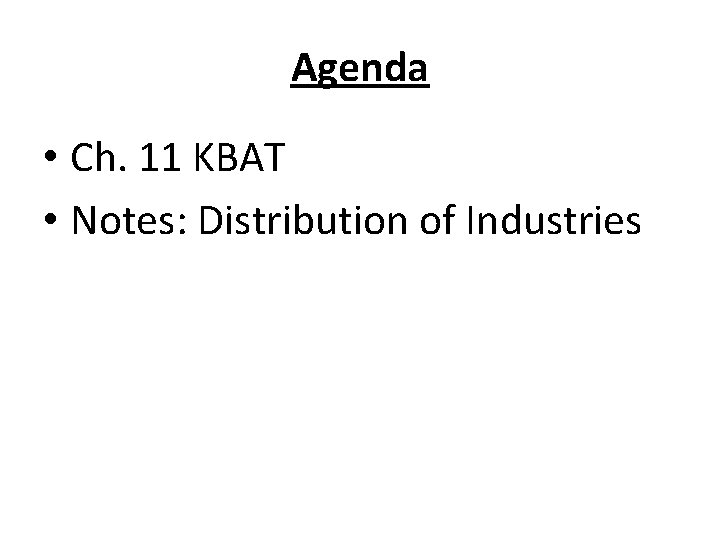 Agenda • Ch. 11 KBAT • Notes: Distribution of Industries 