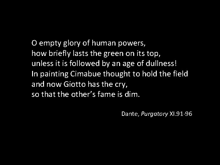 O empty glory of human powers, how briefly lasts the green on its top,