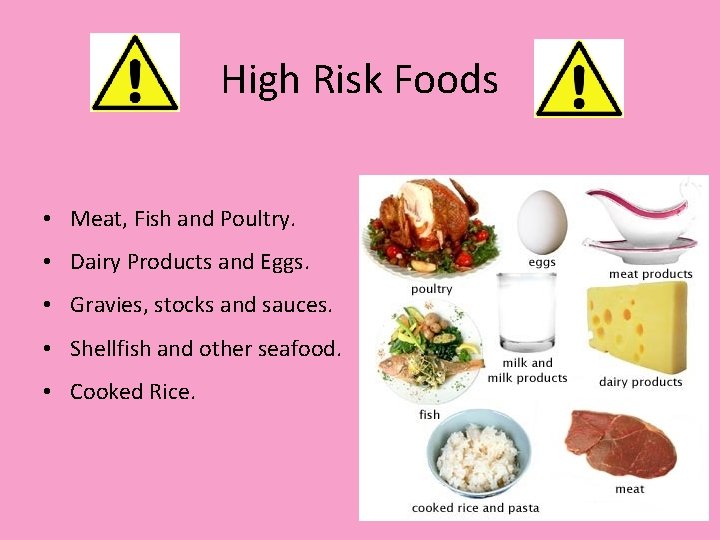 High Risk Foods • Meat, Fish and Poultry. • Dairy Products and Eggs. •