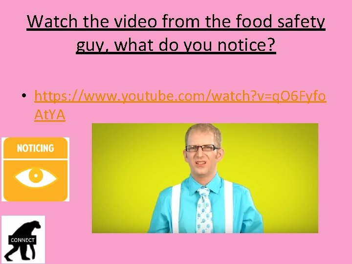 Watch the video from the food safety guy, what do you notice? • https: