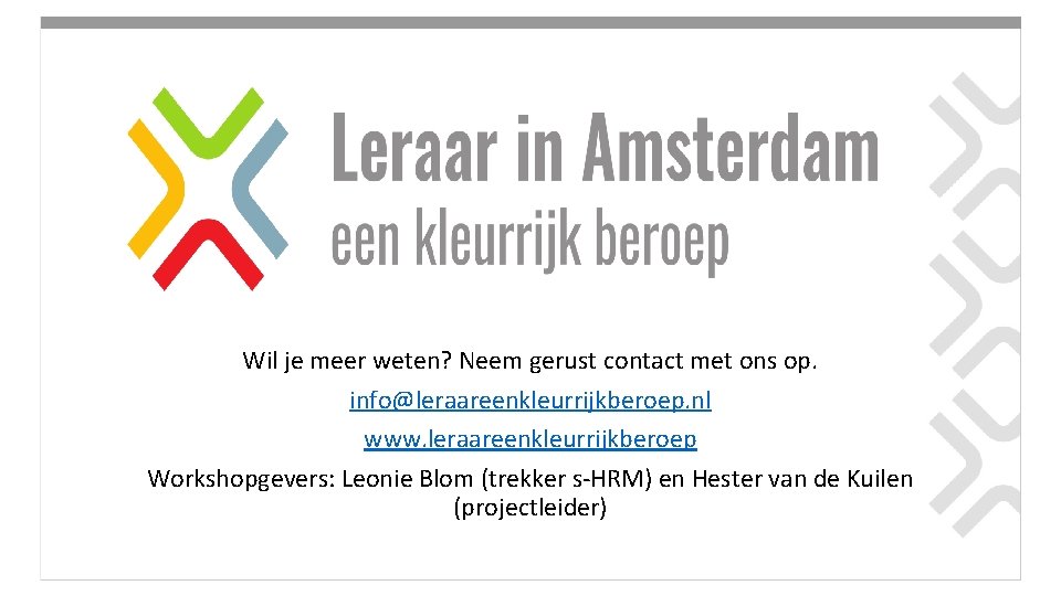 Wil je meer weten? Neem gerust contact met ons op. info@leraareenkleurrijkberoep. nl www. leraareenkleurrijkberoep