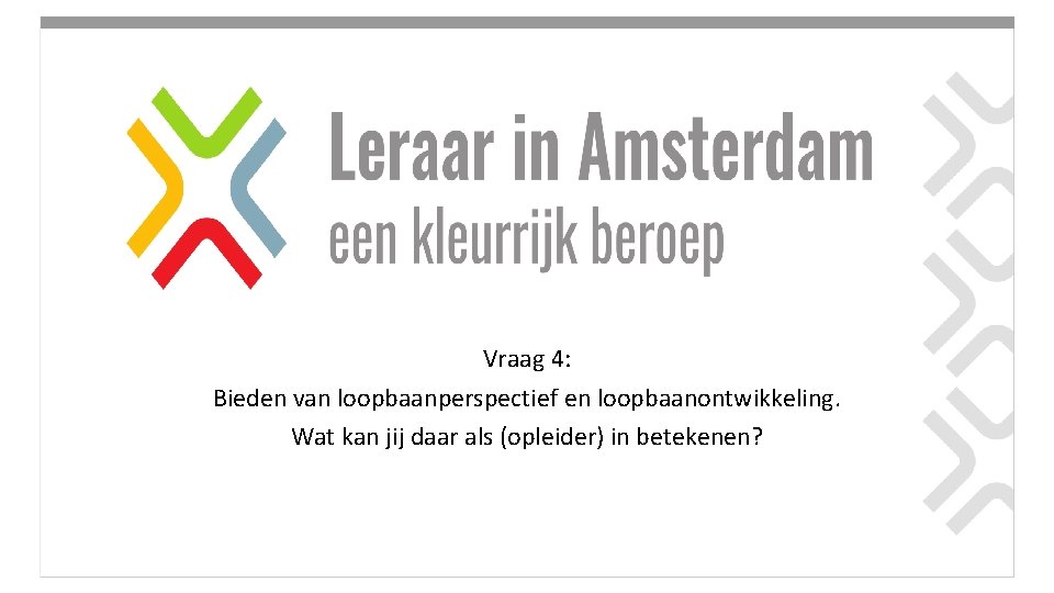 Vraag 4: Bieden van loopbaanperspectief en loopbaanontwikkeling. Wat kan jij daar als (opleider) in