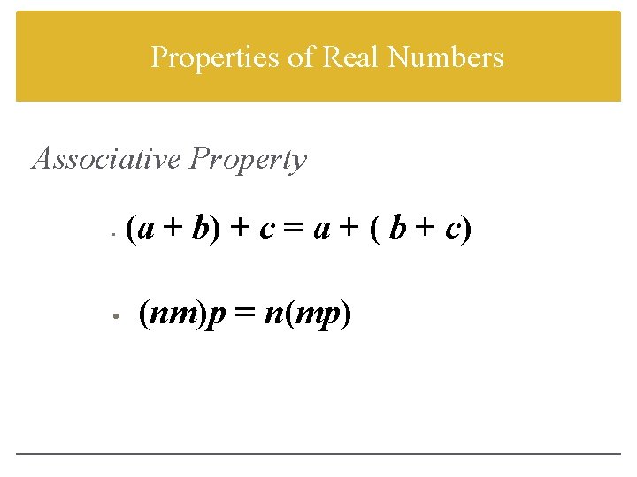 Properties of Real Numbers Associative Property • • (a + b) + c =