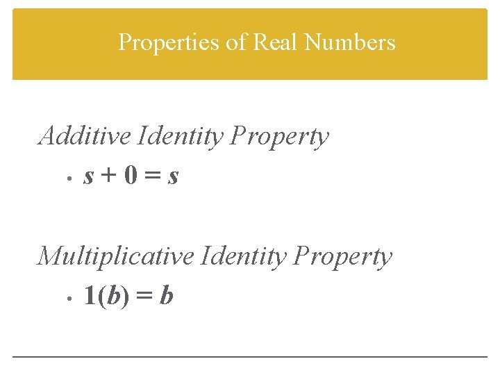 Properties of Real Numbers Additive Identity Property • s + 0 = s Multiplicative