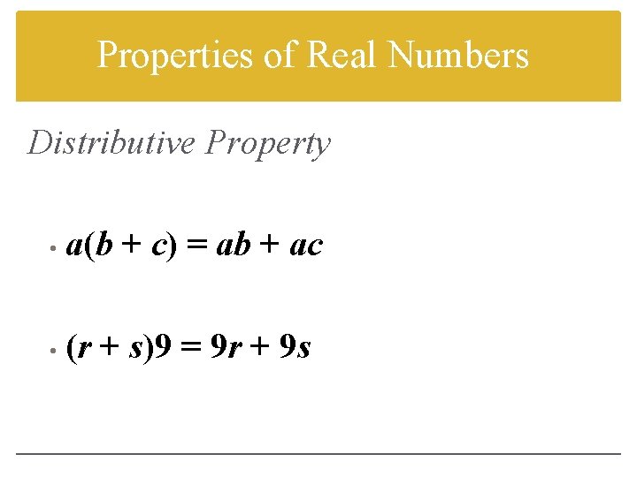 Properties of Real Numbers Distributive Property • a(b + c) = ab + ac