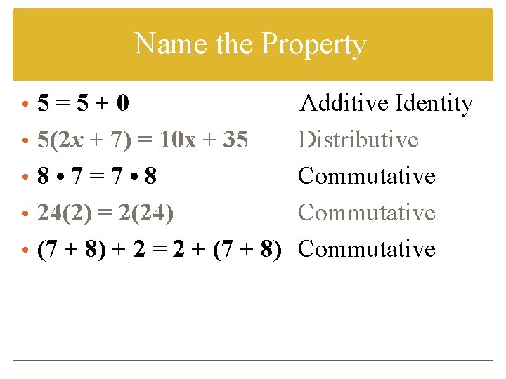 Name the Property • 5=5+0 Additive Identity • 5(2 x + 7) = 10