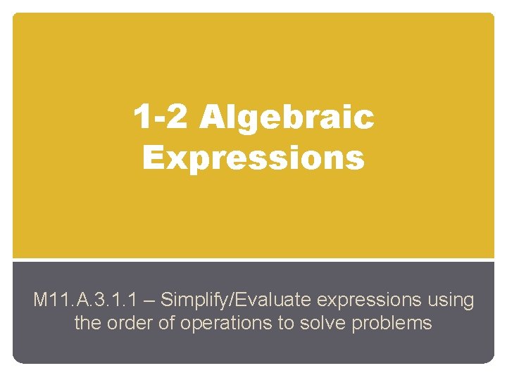 1 -2 Algebraic Expressions M 11. A. 3. 1. 1 – Simplify/Evaluate expressions using