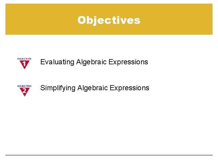Objectives Evaluating Algebraic Expressions Simplifying Algebraic Expressions 