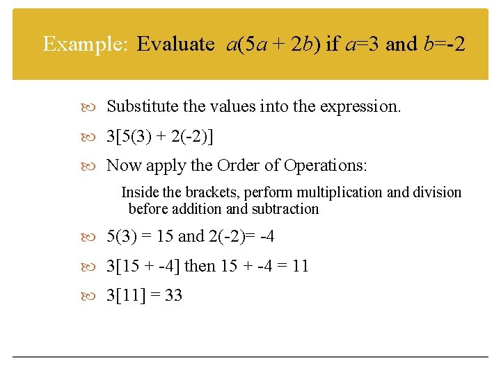 Example: Evaluate a(5 a + 2 b) if a=3 and b=-2 Substitute the values