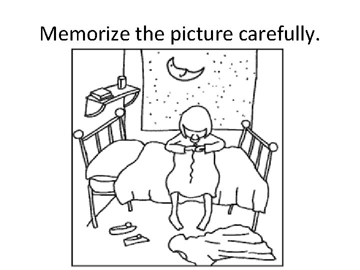 Memorize the picture carefully. 