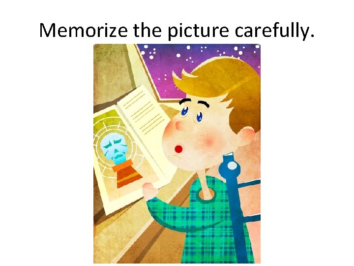Memorize the picture carefully. 