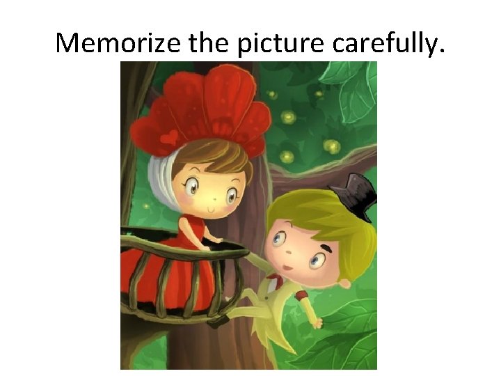 Memorize the picture carefully. 