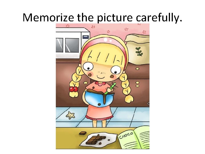 Memorize the picture carefully. 
