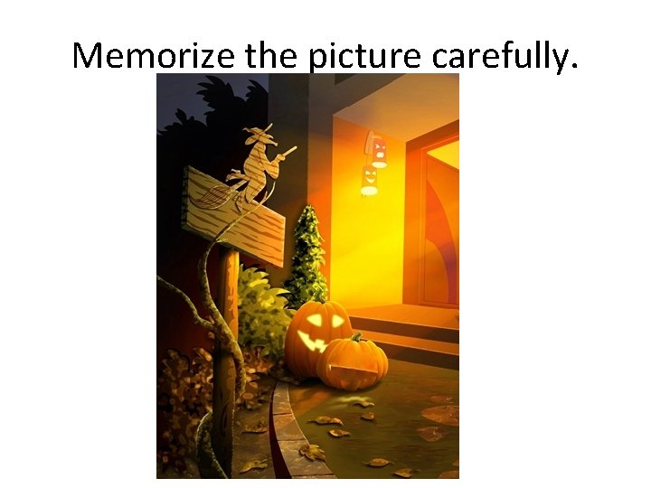 Memorize the picture carefully. 
