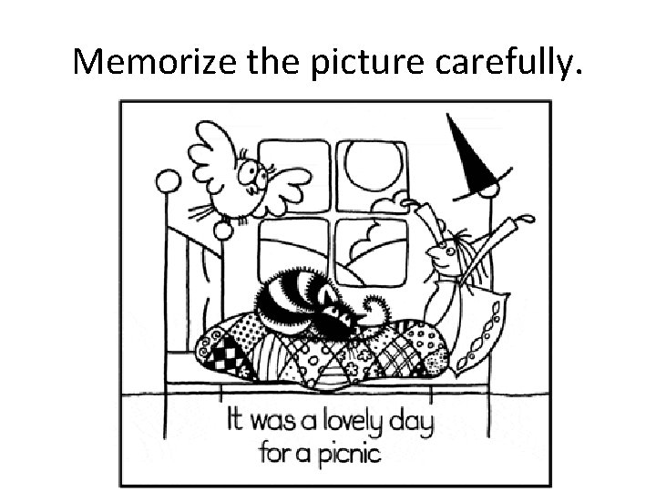 Memorize the picture carefully. 