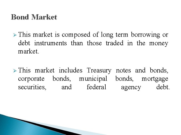 Bond Market Ø This market is composed of long term borrowing or debt instruments Bond Market Ø This market is composed of long term borrowing or debt instruments