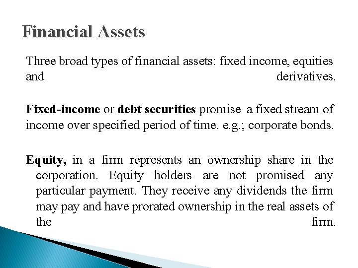 Financial Assets Three broad types of financial assets: fixed income, equities and derivatives. Fixed-income Financial Assets Three broad types of financial assets: fixed income, equities and derivatives. Fixed-income