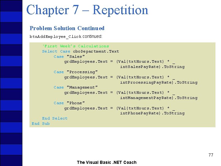 Chapter 7 – Repetition Problem Solution Continued btn. Add. Employee_Click continued: 'First Week’s Calculations