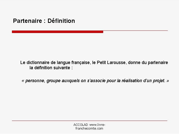 Partenaire : Définition Le dictionnaire de langue française, le Petit Larousse, donne du partenaire