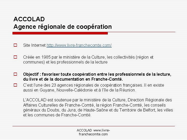 ACCOLAD Agence régionale de coopération o Site Internet http: //www. livre-franchecomte. com/ o Créée