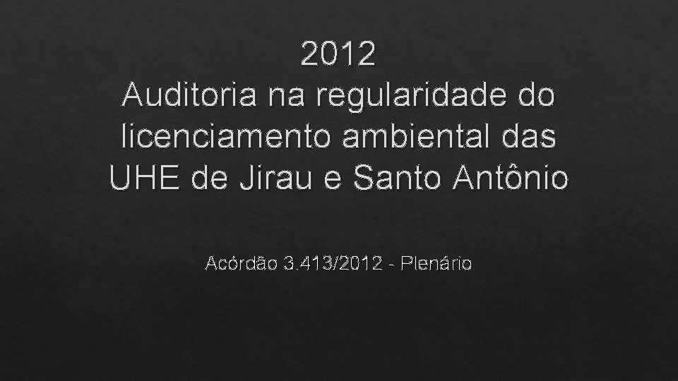 2012 Auditoria na regularidade do licenciamento ambiental das UHE de Jirau e Santo Antônio