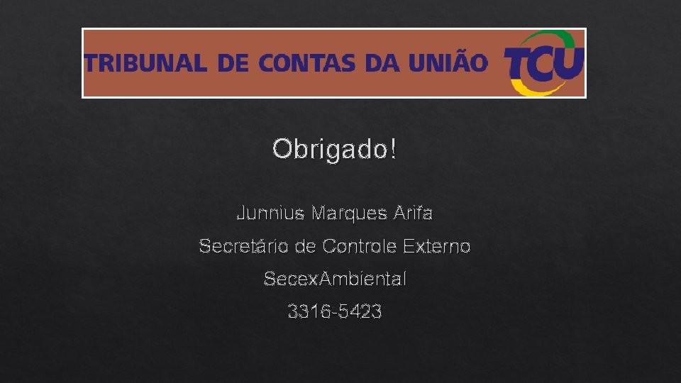 Obrigado! Junnius Marques Arifa Secretário de Controle Externo Secex. Ambiental 3316 -5423 
