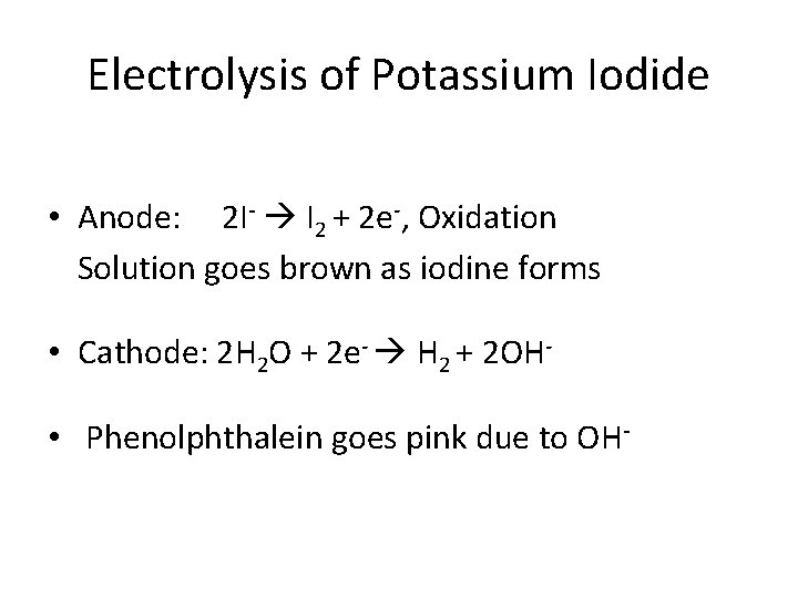 Electrolysis of Potassium Iodide • Anode: 2 I- I 2 + 2 e-, Oxidation