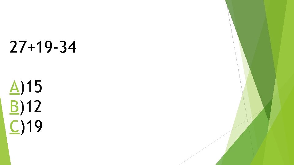 27+19 -34 A)15 B)12 C)19 