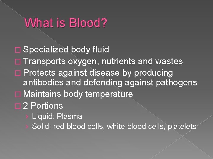What is Blood? � Specialized body fluid � Transports oxygen, nutrients and wastes �