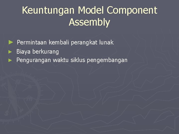 Keuntungan Model Component Assembly ► Permintaan kembali perangkat lunak Biaya berkurang ► Pengurangan waktu