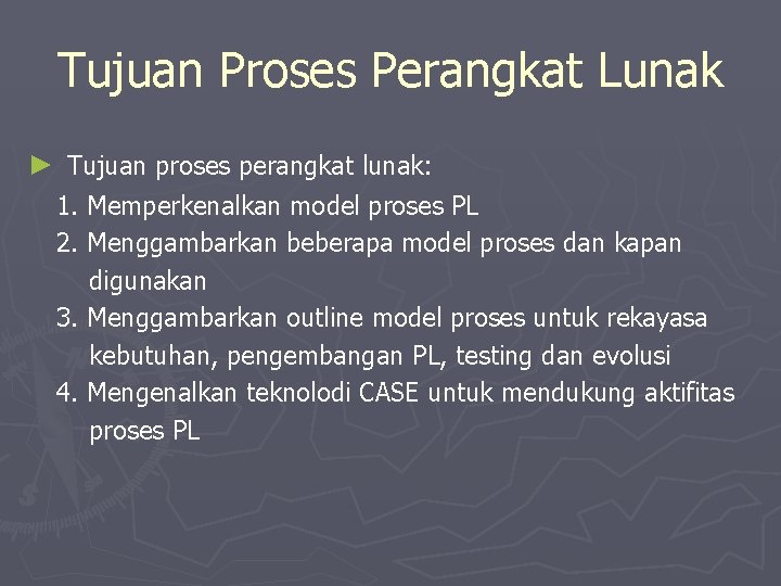 Tujuan Proses Perangkat Lunak ► Tujuan proses perangkat lunak: 1. Memperkenalkan model proses PL