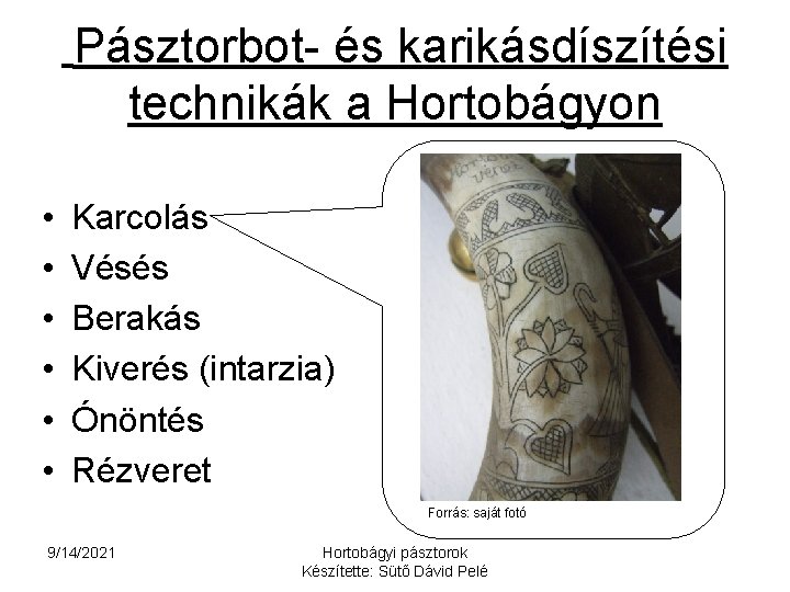 Pásztorbot- és karikásdíszítési technikák a Hortobágyon • • • Karcolás Vésés Berakás Kiverés (intarzia)