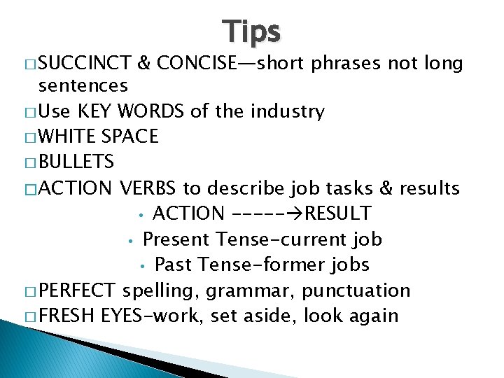 � SUCCINCT Tips & CONCISE—short phrases not long sentences � Use KEY WORDS of