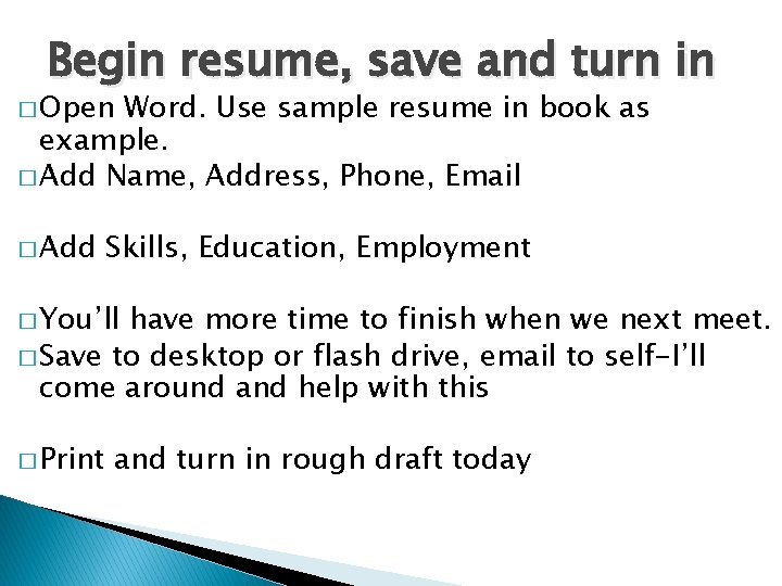 Begin resume, save and turn in � Open Word. Use sample resume in book