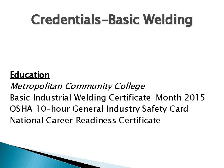 Credentials-Basic Welding Education Metropolitan Community College Basic Industrial Welding Certificate-Month 2015 OSHA 10 -hour