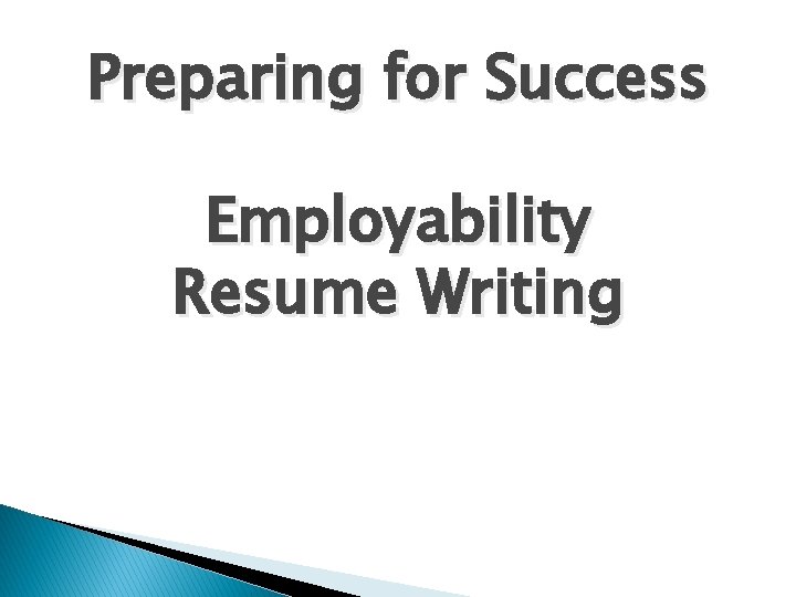 Preparing for Success Employability Resume Writing 