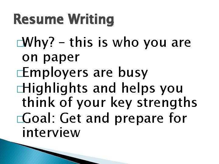 Resume Writing �Why? – this is who you are on paper �Employers are busy