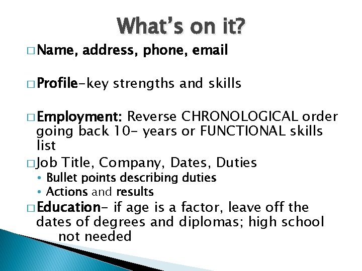 � Name, What’s on it? address, phone, email � Profile-key strengths and skills �