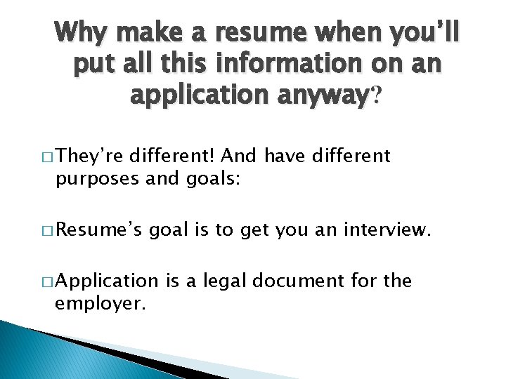 Why make a resume when you’ll put all this information on an application anyway?